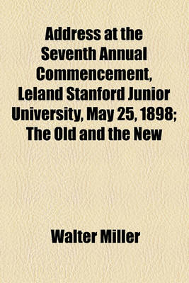 Book cover for Address at the Seventh Annual Commencement, Leland Stanford Junior University, May 25, 1898; The Old and the New