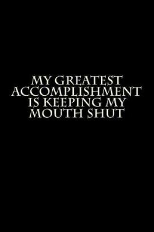 Cover of My Greatest Accomplishment is Keeping My Mouth Shut