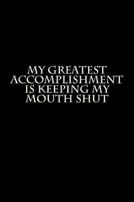 Book cover for My Greatest Accomplishment is Keeping My Mouth Shut