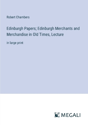 Book cover for Edinburgh Papers; Edinburgh Merchants and Merchandise in Old Times, Lecture