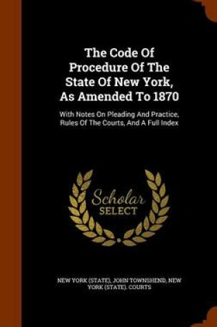 Cover of The Code of Procedure of the State of New York, as Amended to 1870