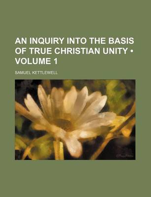 Book cover for An Inquiry Into the Basis of True Christian Unity (Volume 1)