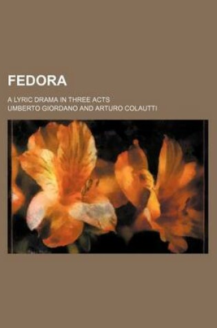 Cover of Fedora; A Lyric Drama in Three Acts