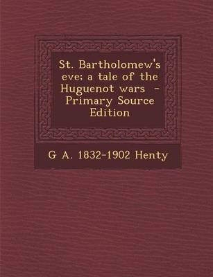 Book cover for St. Bartholomew's Eve; A Tale of the Huguenot Wars