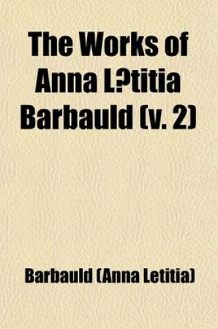 Cover of The Works of Anna Laetitia Barbauld; With a Memoir Volume 2