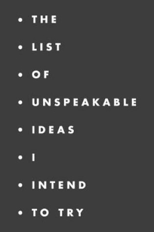 Cover of The list of unspeakable ideas I intend to try