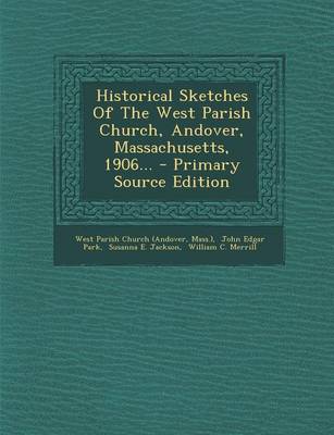 Book cover for Historical Sketches of the West Parish Church, Andover, Massachusetts, 1906... - Primary Source Edition