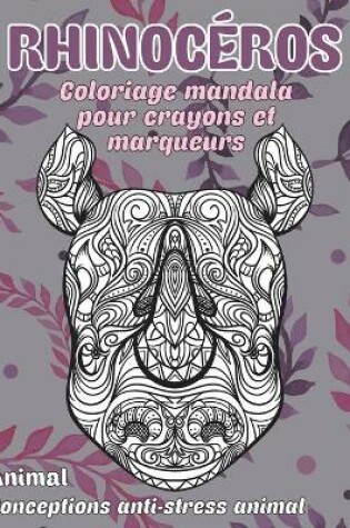 Cover of Coloriage Mandala pour crayons et marqueurs - Conceptions anti-stress Animal - Animal - Rhinoceros