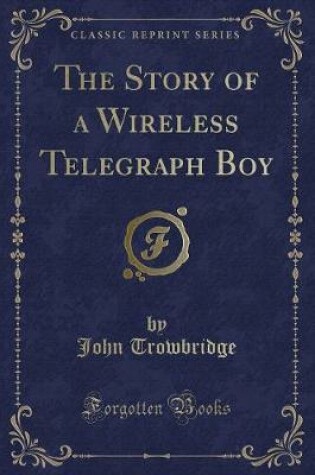 Cover of The Story of a Wireless Telegraph Boy (Classic Reprint)