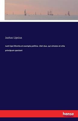 Book cover for Justi Lipsi Monita et exempla politica. Libri duo, qui virtutes et vitia principum spectant