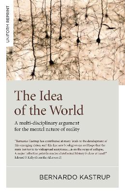 Book cover for Idea of the World, The – A multi–disciplinary argument for the mental nature of reality