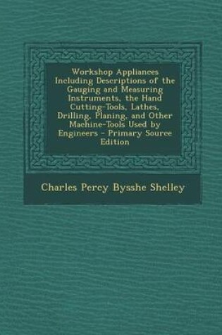Cover of Workshop Appliances Including Descriptions of the Gauging and Measuring Instruments, the Hand Cutting-Tools, Lathes, Drilling, Planing, and Other Machine-Tools Used by Engineers