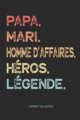 Book cover for Papa. Mari. Homme D'Affaires. Heros. Legende. - Carnet de Notes