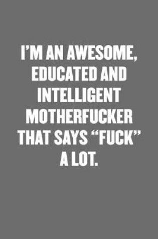 Cover of I'm an Awesome, Educated and Intelligent Motherfucker That Says "fuck" a Lot