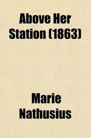 Cover of Above Her Station; The Story of a Young Woman's Life