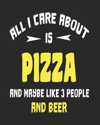 Book cover for All I Care About is Pizza and Maybe Like 3 People and Beer