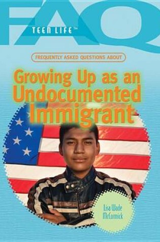 Cover of Frequently Asked Questions about Growing Up as an Undocumented Immigrant