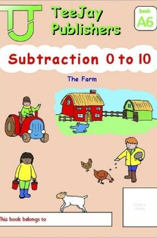 Cover of TeeJay Mathematics CfE Early Level Subtraction 0 to 10: The Farm (Book A6)