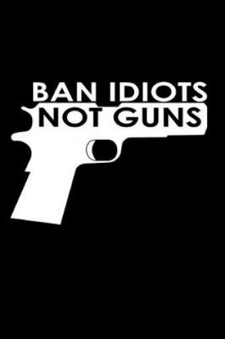 Cover of Ban idiots not guns