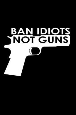 Book cover for Ban idiots not guns