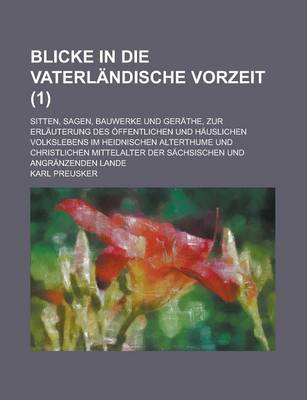 Book cover for Blicke in Die Vaterlandische Vorzeit; Sitten, Sagen, Bauwerke Und Gerathe, Zur Erlauterung Des Offentlichen Und Hauslichen Volkslebens Im Heidnischen