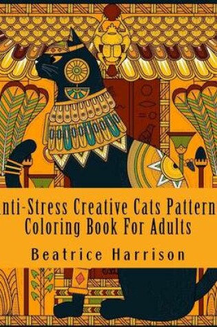 Cover of Anti-Stress Creative Cats Patterns Coloring Book for Adults