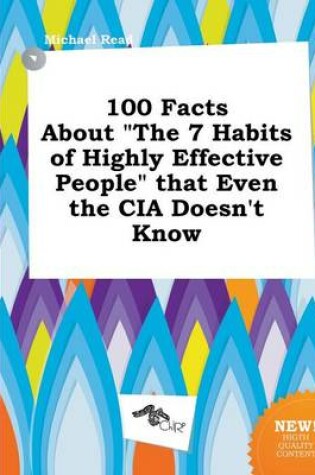 Cover of 100 Facts about the 7 Habits of Highly Effective People That Even the CIA Doesn't Know