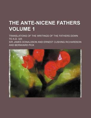 Book cover for The Ante-Nicene Fathers Volume 1; Translations of the Writings of the Fathers Down to A.D. 325