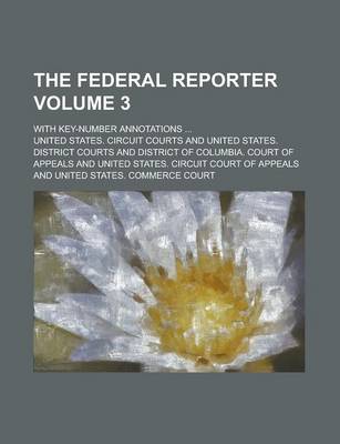 Book cover for The Federal Reporter; With Key-Number Annotations ... Volume 3