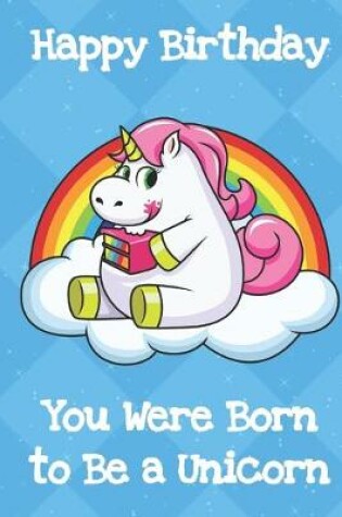 Cover of Happy Birthday You Were Born To Be A Unicorn