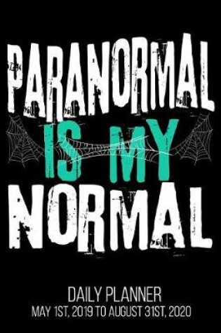 Cover of Paranormal Is My Normal Daily Planner May 1st, 2019 to August 31st, 2020