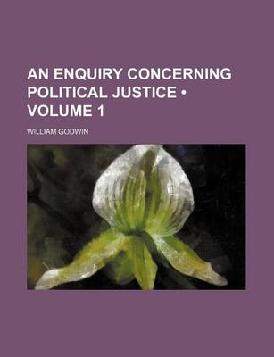 Book cover for An Enquiry Concerning Political Justice (Volume 1)