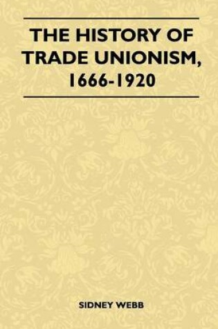 Cover of The History Of Trade Unionism, 1666-1920