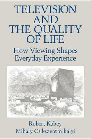 Cover of Television and the Quality of Life: How Viewing Shapes Everyday Experience