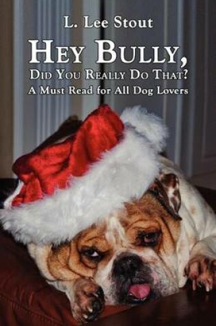 Cover of Hey Bully, Did You Really Do That? - A Must Read for All Dog Lovers