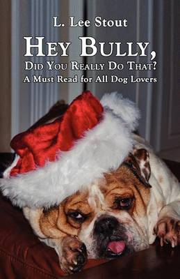 Book cover for Hey Bully, Did You Really Do That? - A Must Read for All Dog Lovers