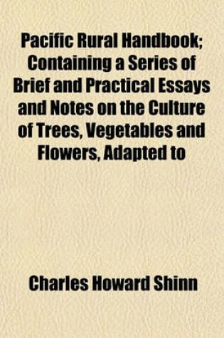 Cover of Pacific Rural Handbook; Containing a Series of Brief and Practical Essays and Notes on the Culture of Trees, Vegetables and Flowers, Adapted to