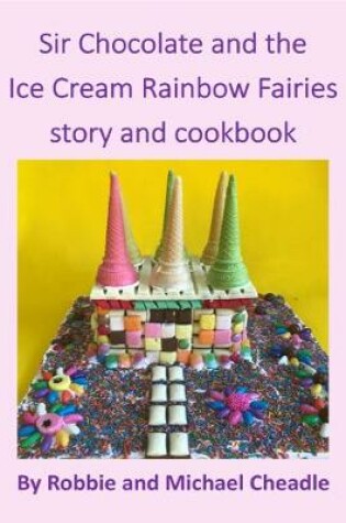 Cover of Sir Chocolate and the Ice Cream Rainbow Fairies story and cookboo
