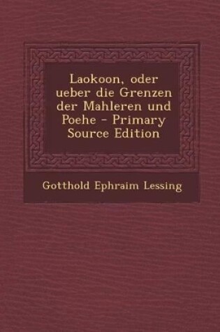 Cover of Laokoon, Oder Ueber Die Grenzen Der Mahleren Und Poehe - Primary Source Edition