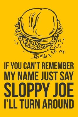 Book cover for If You Can't Remember My Name Just Say Sloppy Joe I'll Turn Around