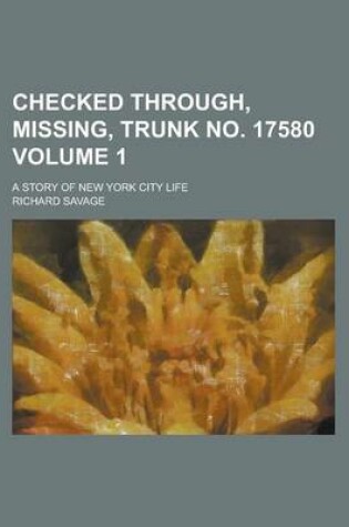 Cover of Checked Through, Missing, Trunk No. 17580; A Story of New York City Life Volume 1