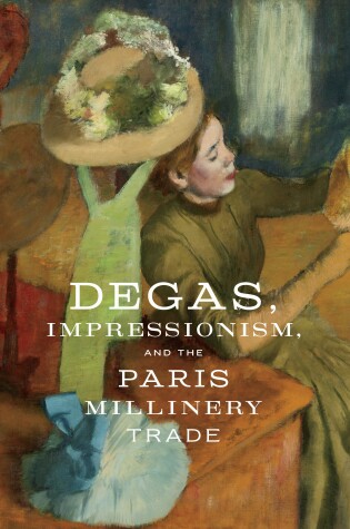 Cover of Degas, Impressionism, and the Paris Millinery Trade