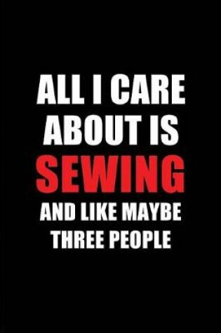 Cover of All I Care about Is Sewing and Like Maybe Three People