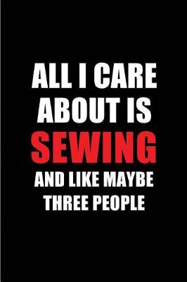 Book cover for All I Care about Is Sewing and Like Maybe Three People