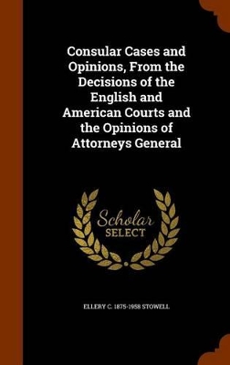 Book cover for Consular Cases and Opinions, from the Decisions of the English and American Courts and the Opinions of Attorneys General