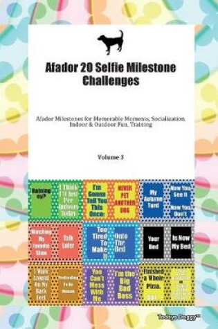 Cover of Afador 20 Selfie Milestone Challenges Afador Milestones for Memorable Moments, Socialization, Indoor & Outdoor Fun, Training Volume 3