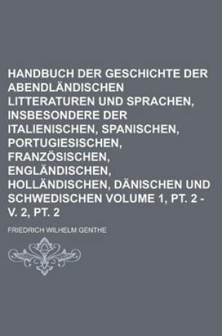 Cover of Handbuch Der Geschichte Der Abendlandischen Litteraturen Und Sprachen, Insbesondere Der Italienischen, Spanischen, Portugiesischen, Franzosischen, Englandischen, Hollandischen, Danischen Und Schwedischen Volume 1, PT. 2 - V. 2, PT. 2