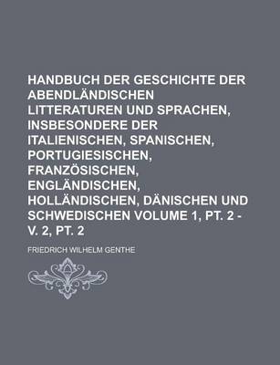 Book cover for Handbuch Der Geschichte Der Abendlandischen Litteraturen Und Sprachen, Insbesondere Der Italienischen, Spanischen, Portugiesischen, Franzosischen, Englandischen, Hollandischen, Danischen Und Schwedischen Volume 1, PT. 2 - V. 2, PT. 2