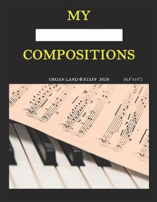 Book cover for My Compositions, organ land 6staf.mus, (8,5"x11")