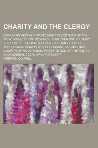Cover of Charity and the Clergy; Being a Review by a Protestant Clergyman of the New Themes Controversy